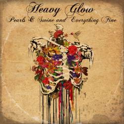 Heavy Glow : Pearls & Swine and Everything Fine